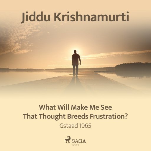 What Will Make Me See That Thought Breeds Frustration? – Gstaad 1965