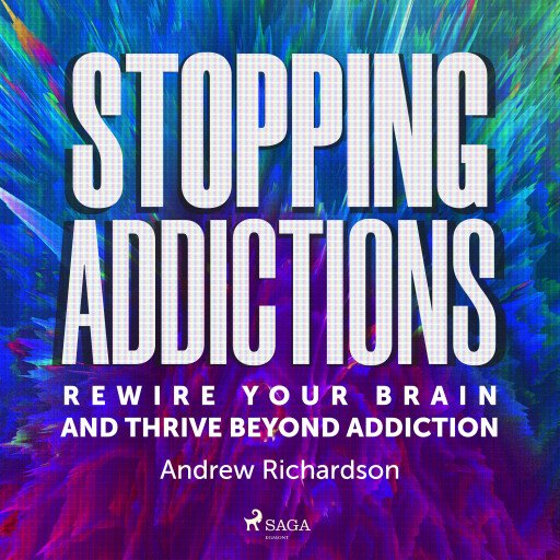 Stopping Addictions: Rewire your brain and thrive beyond addiction