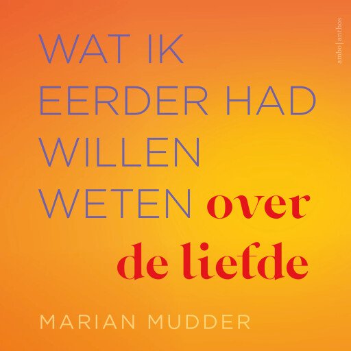 Wat ik eerder had willen weten over de liefde